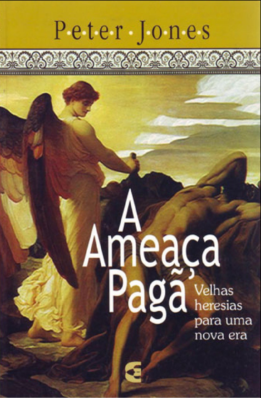 A ameaça pagã Velhas heresias para uma nova era Peter Jones