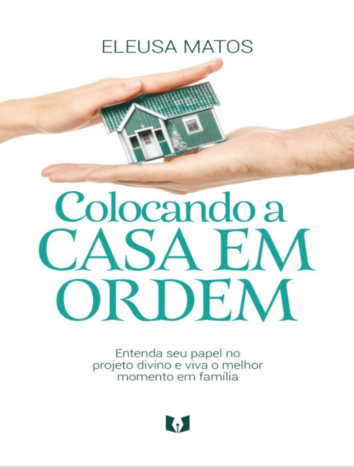 Colocando a casa em ordem - Eleusa Matos